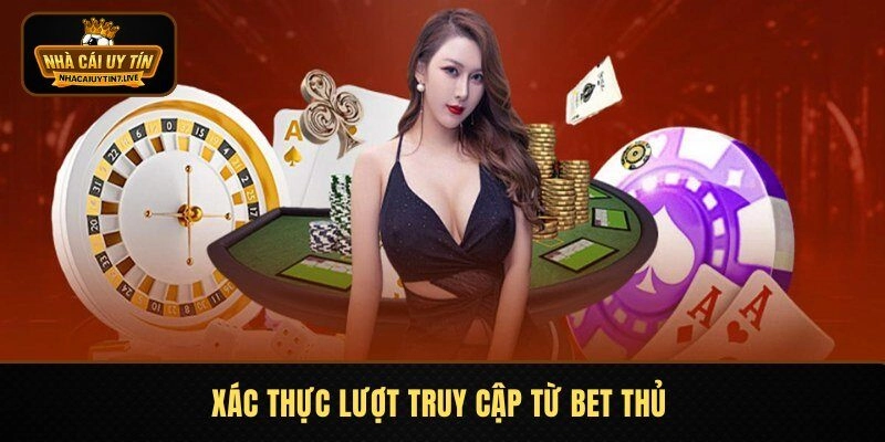 Xác thực lượt truy cập từ bet thủ