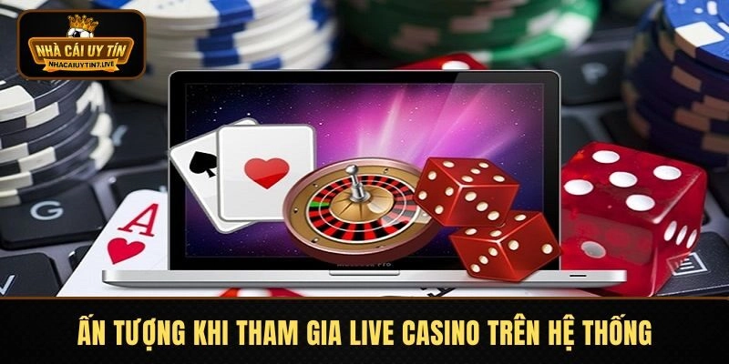 Ấn tượng khi tham gia live casino trên hệ thống